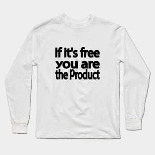 If it's free you are the product Long Sleeve T-Shirt